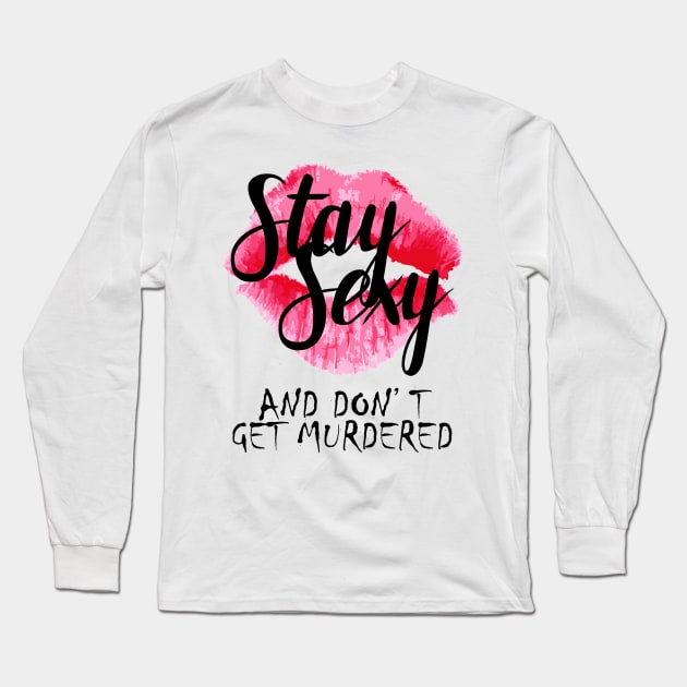 Stay Sexy and Don't Get Murdered! Long Sleeve T-Shirt by crashboomlove